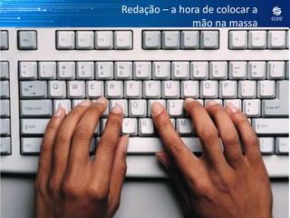 Redação – a hora de colocar a
              mão na massa
 