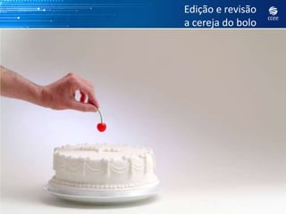 Edição e revisão
a cereja do bolo
 