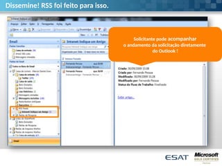 Dissemine! RSS foi feito para isso.
Solicitante pode acompanhar
o andamento da solicitação diretamente
do Outlook !
 