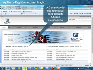 Agilize e Registre a comunicação
A Comunicação
fica registrada
para consulta
futura e
até pesquisa!
 