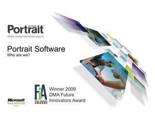 Portrait Software
Who are we?




              Winner 2009
              DMA Future
              Innovators Award
 