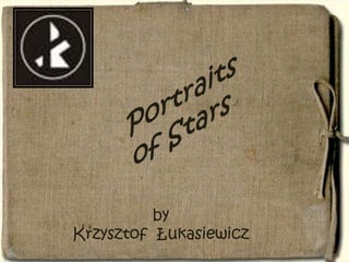 Portraits of Stars by Krzysztof  Łukasiewicz 