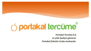 Portakal Tercüme A.Ş
20 yıldır faaliyet gösteren
Portakal Şirketler Grubu markasıdır.
 