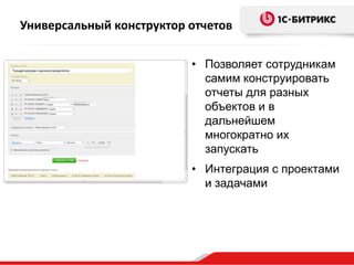 Универсальный конструктор отчетов

                          • Позволяет сотрудникам
                            самим конструировать
                            отчеты для разных
                            объектов и в
                            дальнейшем
                            многократно их
                            запускать
                          • Интеграция с проектами
                            и задачами
 