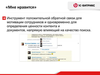 «Мне нравится»

Инструмент положительной обратной связи для
мотивации сотрудников и одновременно для
определения ценности контента и
документов, напрямую влияющий на качество поиска.
 