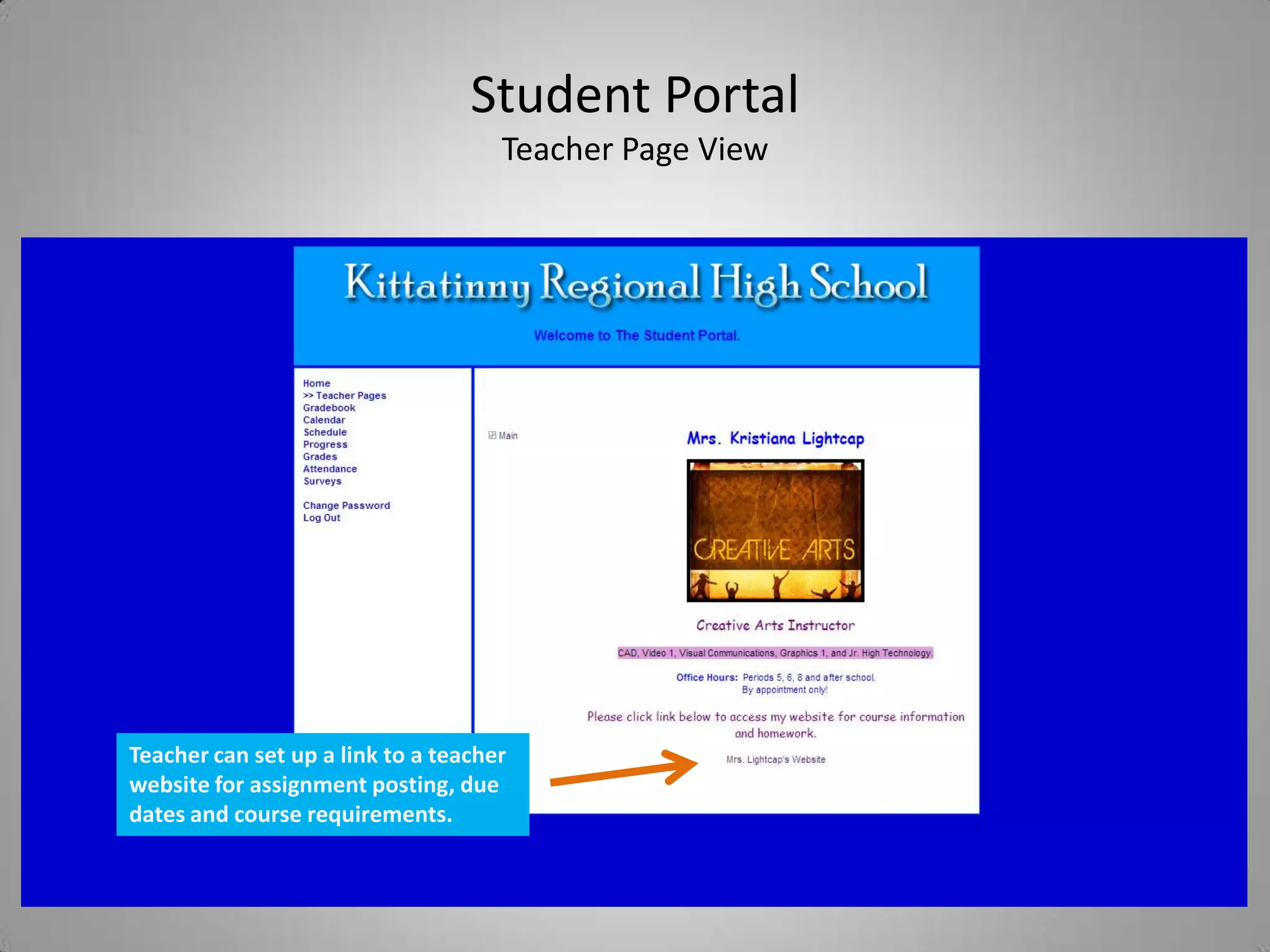 Student Portal
                                     Teacher Page View




Teacher can set up a link to a teacher
website for assignment posting, due
dates and course requirements.
 