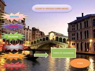 GRAMMAR
READING
SPEAKING
LITENING
WRITING
HOME
VIDEO OF GRAMMAR
 