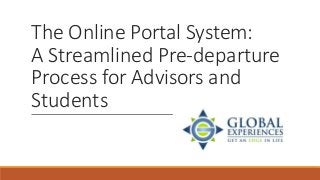 The Online Portal System:
A Streamlined Pre-departure
Process for Advisors and
Students
 
