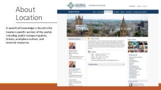 About
Location
A wealth of knowledge is found in the
location specific section of the portal,
including public transport guides,
history, workplace culture, and
external resources.
 