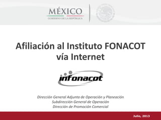 Afiliación al Instituto FONACOT
vía Internet

Dirección General Adjunta de Operación y Planeación
Subdirección General de ...