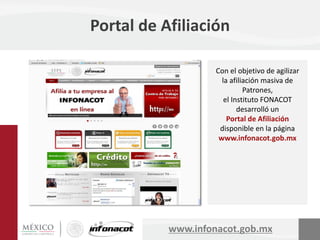 Portal de Afiliación
Con el objetivo de agilizar
la afiliación masiva de
Patrones,
el Instituto FONACOT
desarrolló un
Port...