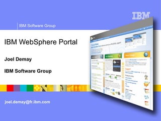 IBM WebSphere Portal Joel Demay IBM Software Group [email_address] 