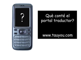 ? Què conté el portal traductor? www.tauyou.com 
