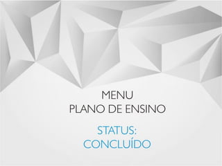 STATUS: CONCLUÍDO 
MENU 
PLANO DE ENSINO 
13  