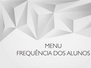 MENU 
FREQUÊNCIA DOS ALUNOS 
23  