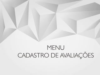 MENU 
CADASTRO DE AVALIAÇÕES 
25  