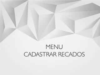 MENU 
CADASTRAR RECADOS 
29  