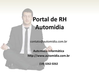 Portal de RHAutomidia contato@automidia.com.br Automidia Informática http://www.automidia.com.br (19) 3262 0262 