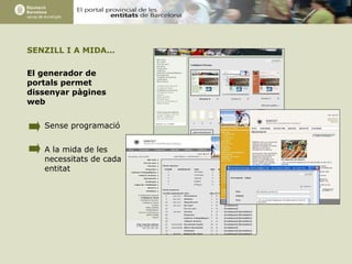 El generador de portals permet dissenyar pàgines web  Sense programació  A la mida de les necessitats de cada entitat SENZILL I A MIDA... 
