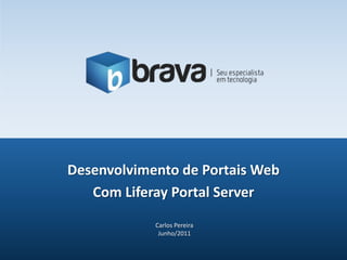Desenvolvimento de Portais Web Com Liferay Portal Server Carlos Pereira Junho/2011 