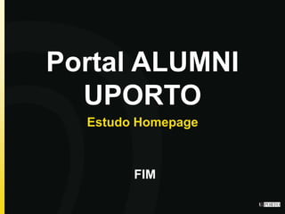 Portal ALUMNI
UPORTO
Estudo Homepage
FIM
 