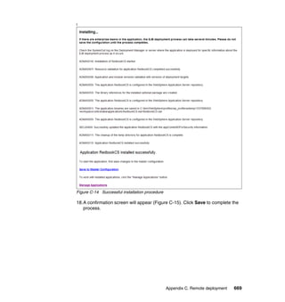 f




Figure C-14 Successful installation procedure

18.A confirmation screen will appear (Figure C-15). Click Save to complete the
   process.




                                                Appendix C. Remote deployment   669
 