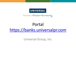 Portal
https://banks.universalpr.com
Universal Group, Inc.
 