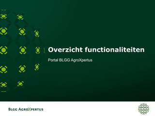 Overzicht functionaliteiten
Portal BLGG AgroXpertus
 