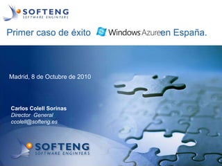 Primer caso de éxito                           en España.        Madrid, 8 de Octubre de 2010 Carlos Colell Sorinas Director  General ccolell@softeng.es 