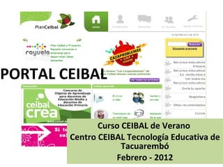 PORTAL CEIBAL Curso CEIBAL de Verano  Centro CEIBAL Tecnología Educativa de Tacuarembó Febrero - 2012 