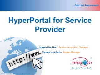 www.hyperlogy.com
HyperPortal for Service
Provider
Nguyen Huu Tien – System Integration Manager
Nguyen Huu Khoa – Project Manager
© 2019 Hyperlogy Corporation – All rights reserved
 