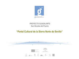 PROYECTO GUADALINFO San Nicolás del Puerto “ Portal Cultural de la Sierra Norte de Sevilla” 