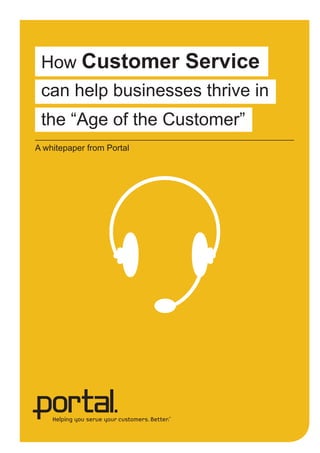 How Customer Service
 can help businesses thrive in
 the “Age of the Customer”
A whitepaper from Portal
 