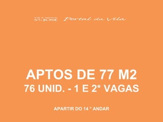 APTOS DE 77 M2 76 UNID. - 1 E 2* VAGAS APARTIR DO 14 ° ANDAR 