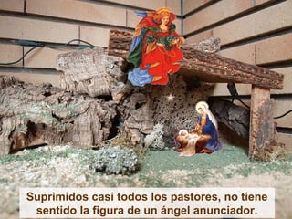 Suprimidos casi todos los pastores, no tiene
 sentido la figura de un ángel anunciador.
 