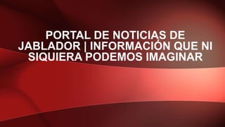 PORTAL DE NOTICIAS DE
JABLADOR | INFORMACIÓN QUE NI
SIQUIERA PODEMOS IMAGINAR
 