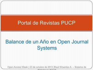 Portal de Revistas PUCP

Balance de un Año en Open Journal
Systems

Open Access Week | 23 de octubre de 2013 |Raúl Sifuentes A. – Sistema de

 