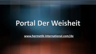 Portal Der Weisheit
www.hermetik-international.com/de
 