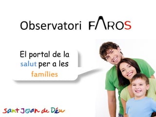 Observatori

El portal de la
salut per a les
   famílies



                  Barcelona, Mayo 2012
 
