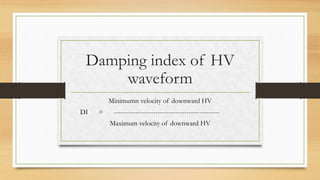 Damping index of HV
waveform
Minimumn velocity of downward HV
DI = ------------------------------------------------
Maximum velocity of downward HV
 