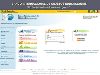 BANCO INTERNACIONAL DE OBJETOS EDUCACIONAIS
        http://objetoseducacionais.mec.gov.br/
 