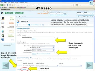 Nessa etapa, você preenche a instituição em que atua. Se for em mais de uma, será necessário repetir esse processo. Duas formas de encontrar sua instituição. Depois preencha a área de atuação e a função . Clique aqui. 4º Passo X 