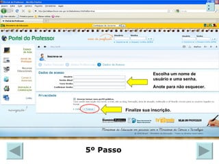 Escolha um nome de usuário e uma senha. Anote para não esquecer. Finalize sua inscrição. 5º Passo X 