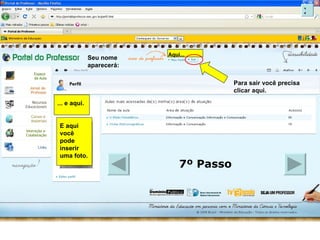 ... e aqui. Aqui... E aqui você pode inserir uma foto. Para sair você precisa clicar aqui. Seu nome aparecerá: 7º Passo X 