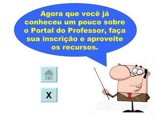 Agora que você já conheceu um pouco sobre o Portal do Professor, faça sua inscrição e aproveite os recursos. X 