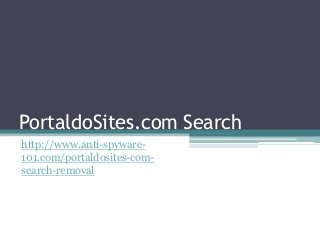 PortaldoSites.com Search
http://www.anti-spyware-
101.com/portaldosites-com-
search-removal
 