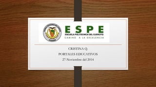 CRISTINA Q. 
PORTALES EDUCATIVOS 
27-Noviembre del 2014 
 