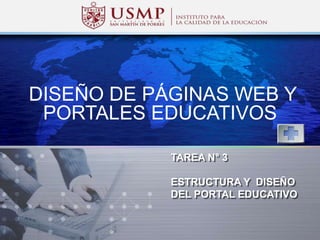 LOGO
TAREA N° 3
ESTRUCTURA Y DISEÑO
DEL PORTAL EDUCATIVO
DISEÑO DE PÁGINAS WEB Y
PORTALES EDUCATIVOS
 