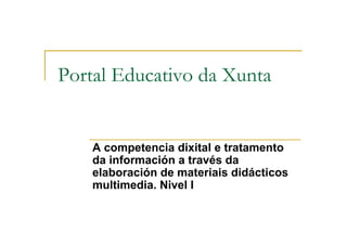Portal Educativo da Xunta


    A competencia dixital e tratamento
    da información a través da
    elaboración de materiais didácticos
    multimedia. Nivel I
