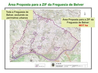 Área Proposta para a ZIF da Freguesia de Belver

Toda a Freguesia de
Belver, excluindo os
perímetros urbanos
                                   Área Proposta para a ZIF da
                                      Freguesia de Belver:
                                                 6617 ha
 